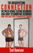 The Unsuspecting Connection Between Binge Eating Disorder and Body Dysmorphic Disorder: How You Can Stop It Dead in Its Tracks