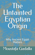 The Untainted Egyptian Origin: Why Ancient Egypt Matters