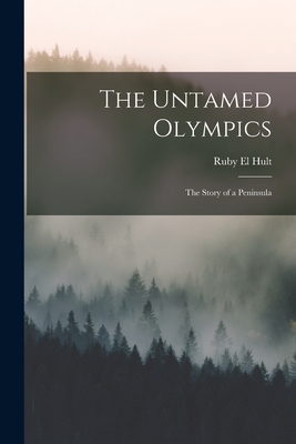 The Untamed Olympics; the Story of a Peninsula - Hult, Ruby El 1912-2008