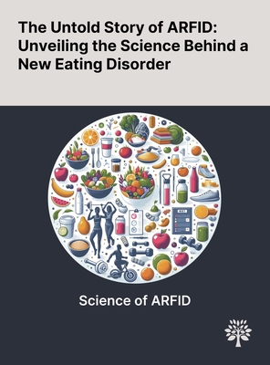 The Untold Story of ARFID: Unveiling the Science Behind a New Eating Disorder - Guss, Carly E, and Richmond, Tracy K, and Forman, Sara F