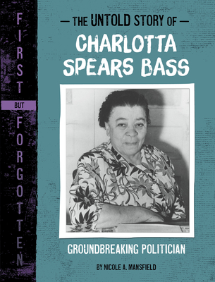 The Untold Story of Charlotta Spears Bass: Groundbreaking Politician - Mansfield, Nicole A