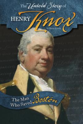 The Untold Story of Henry Knox: The Man Who Saved Boston - Kravitz, Danny