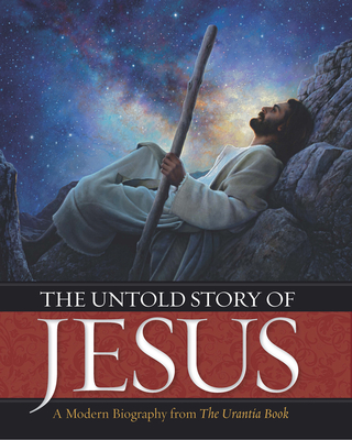 The Untold Story of Jesus: A Modern Biography from the Urantia Book - Press, Urantia (Prepared for publication by)