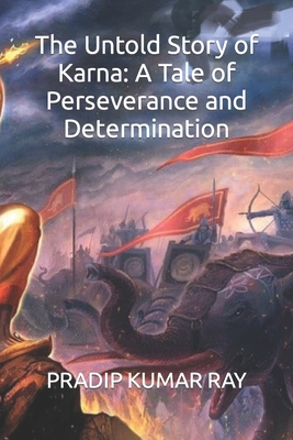 The Untold Story of Karna: A Tale of Perseverance and Determination - Ray, Pradip Kumar