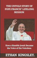 The Untold Story of Pope Francis' Lifelong Mission: How a Humble Jesuit Became the Voice of the Voiceless