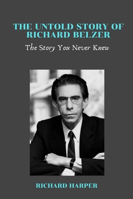 The Untold Story of Richard Belzer: The Story You Never Knew - Harper, Richard