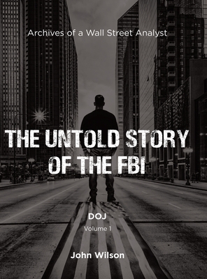 The Untold Story of the FBI: Archives of a Wall Street Analyst: DOJ - Wilson, John