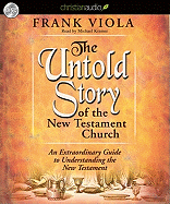 The Untold Story of the New Testament Church: An Extraordinary Guide to Understanding the New Testament