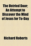 The Untried Door: An Attempt to Discover the Mind of Jesus for To-Day