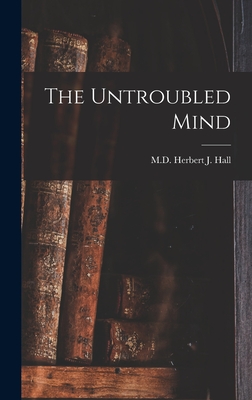 The Untroubled Mind - J Hall, Herbert