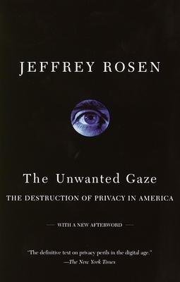 The Unwanted Gaze: The Destruction of Privacy in America - Rosen, Jeffrey