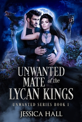 The Unwanted Mate Of The Lycan Kings - Hall, Jessica