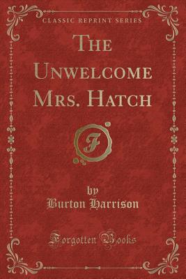 The Unwelcome Mrs. Hatch (Classic Reprint) - Harrison, Burton, Mrs.