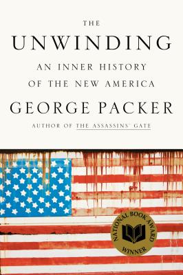 The Unwinding: An Inner History of the New America - Packer, George
