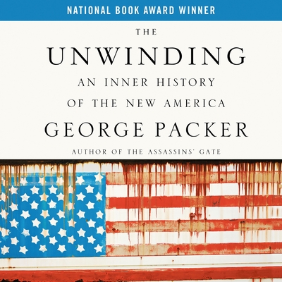 The Unwinding: An Inner History of the New America - Packer, George, and Fass, Robert (Read by)