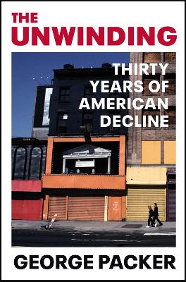 The Unwinding: Thirty Years of American Decline - Packer, George