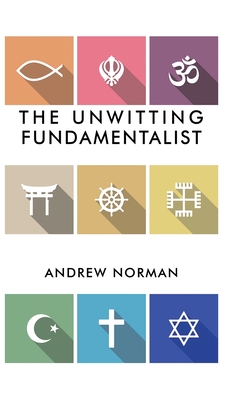 The Unwitting Fundamentalist - Norman, Andrew
