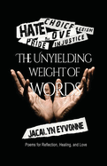 The Unyielding Weight of Words: Poems for Reflection, Healing, and Love