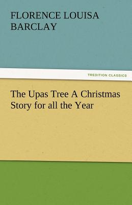 The Upas Tree a Christmas Story for All the Year - Barclay, Florence L