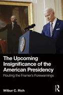 The Upcoming Insignificance of the American Presidency: Flouting the Framer's Forewarnings