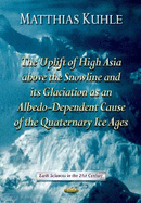 The Uplift of High Asia Above the Snowline and Its Glaciation as Albedo-Dependent Cause of the Quaternary Ice Ages. Matthias Kuhle