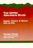 The Upper Arkansas River: Rapids, History, and Nature--Mile by Mile