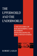 The Upperworld and the Underworld: Case Studies of Racketeering and Business Infiltrations in the United States