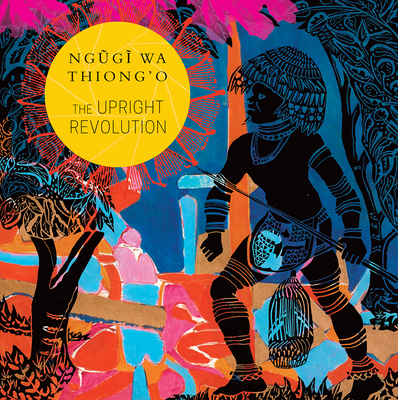 The Upright Revolution: Or Why Humans Walk Upright - Wa Thiong'o, Ngugi, and Banerjee, Sunandini (Translated by)