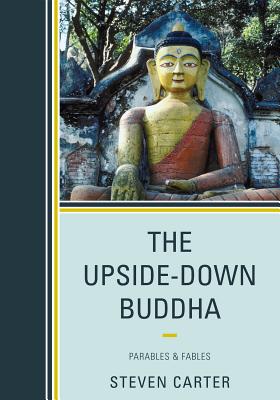 The Upside-Down Buddha: Parables & Fables - Carter, Steven, Dr.