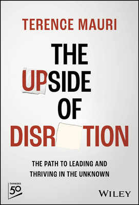 The Upside of Disruption: The Path to Leading and Thriving in the Unknown - Mauri, Terence