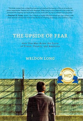 The Upside of Fear: How One Man Broke the Cycle of Prison, Poverty, and Addiction - Long, Weldon