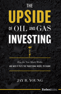 The Upside of Oil and Gas Investing: How the New Model Works and Why It Puts the Traditional Model to Shame