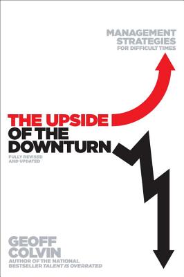 The Upside of the Downturn: Management Strategies for Difficult Times - Colvin, Geoff