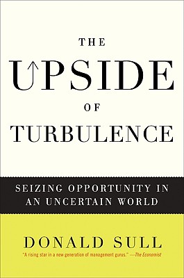 The Upside of Turbulence: Seizing Opportunity in an Uncertain World - Sull, Donald