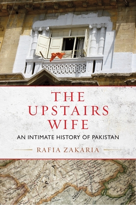 The Upstairs Wife: An Intimate History of Pakistan - Zakaria, Rafia