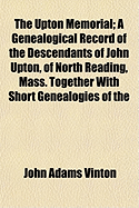 The Upton Memorial: A Genealogical Record of the Descendants of John Upton, of North Reading, Mass. ... Together with Short Genealogies of the Putnam, Stone and Bruce Families