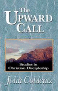 The Upward Call: Studies in Christian Discipleship - Coblentz, John