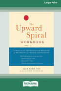 The Upward Spiral Workbook: A Practical Neuroscience Program for Reversing the Course of Depression (16pt Large Print Edition)