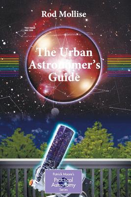 The Urban Astronomer's Guide: A Walking Tour of the Cosmos for City Sky Watchers - Mollise, Rod