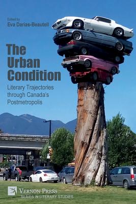 The Urban Condition: Literary Trajectories through Canada's Postmetropolis - Darias Beautell, Eva