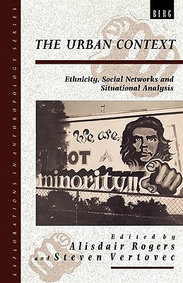 The Urban Context: Ethnicity, Social Networks and Situational Analysis - Rogers, Alisdair (Editor), and Vertovec, Stephen (Editor)