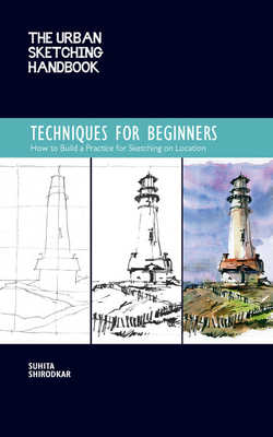 The Urban Sketching Handbook Techniques for Beginners: How to Build a Practice for Sketching on Location - Shirodkar, Suhita