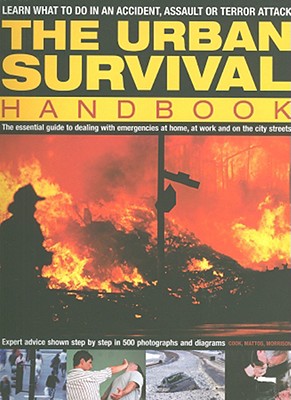 The Urban Survival Handbook: The Essential Guide to Dealing with Emergencies at Home, at Work and on the City Streets - Cook, Harry, and Morrison, Bob, and Mattos, Bill