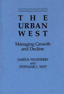 The Urban West: Managing Growth and Decline - Weatherby, James, and Witt, Stephanie L