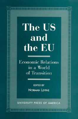 The Us and the Eu: Economic Relations in a World of Transition - Levine, Norman