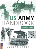The US Army Handbook 1939-1945 - Forty, George, Lieutenant-Colonel