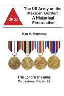 The US Army on the Mexican Border: A Historical Perspective: The Long War Series Occasional Paper 22