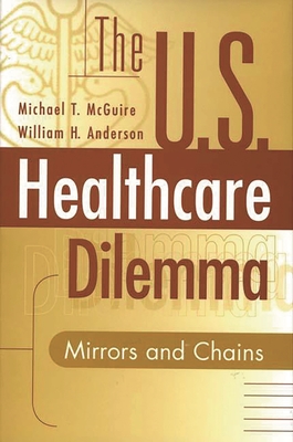 The US Healthcare Dilemma: Mirrors and Chains - Anderson, William, and McGuire, Michael