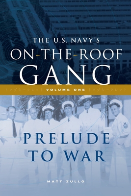 The US Navy's On-the-Roof Gang: Volume I - Prelude to War - Zullo, Matt