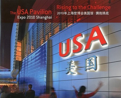 The USA Pavilion Expo 2010 Shanghai: Rising to the Challenge - Lavin, Frank (Editor), and Kadison, Dan (Editor), and Denison, Edward (Photographer)